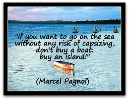 Click image for larger version

Name:	If-you-want-to-go-on-the-sea-without-any-risk-of-capsizing-dont-buy-a-boat-buy-an-island-Marcel-.jpg
Views:	62
Size:	89.6 KB
ID:	200038