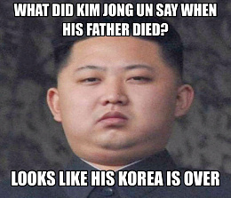 Click image for larger version

Name:	Kim Jong Un Dead Father.jpg
Views:	234
Size:	144.1 KB
ID:	213711