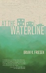 At the Waterline - a novel by Brian K. Friesen